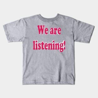 We are listening! Kids T-Shirt